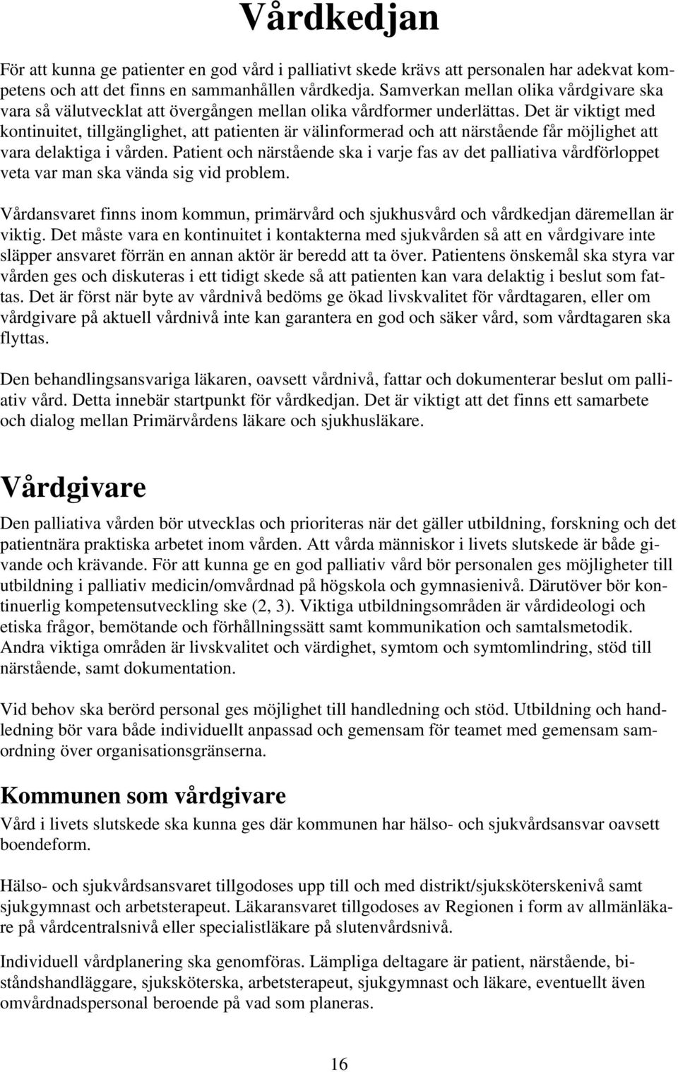 Det är viktigt med kontinuitet, tillgänglighet, att patienten är välinformerad och att närstående får möjlighet att vara delaktiga i vården.