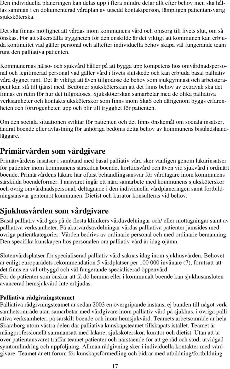 För att säkerställa tryggheten för den enskilde är det viktigt att kommunen kan erbjuda kontinuitet vad gäller personal och alltefter individuella behov skapa väl fungerande team runt den palliativa