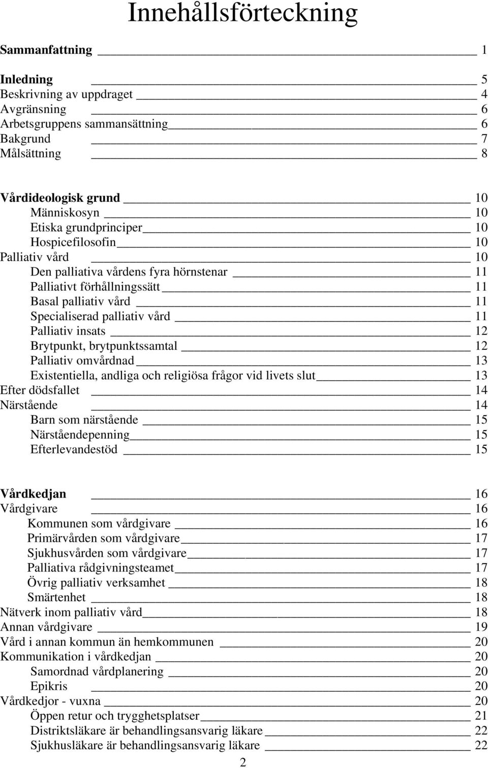 insats 12 Brytpunkt, brytpunktssamtal 12 Palliativ omvårdnad 13 Existentiella, andliga och religiösa frågor vid livets slut 13 Efter dödsfallet 14 Närstående 14 Barn som närstående 15