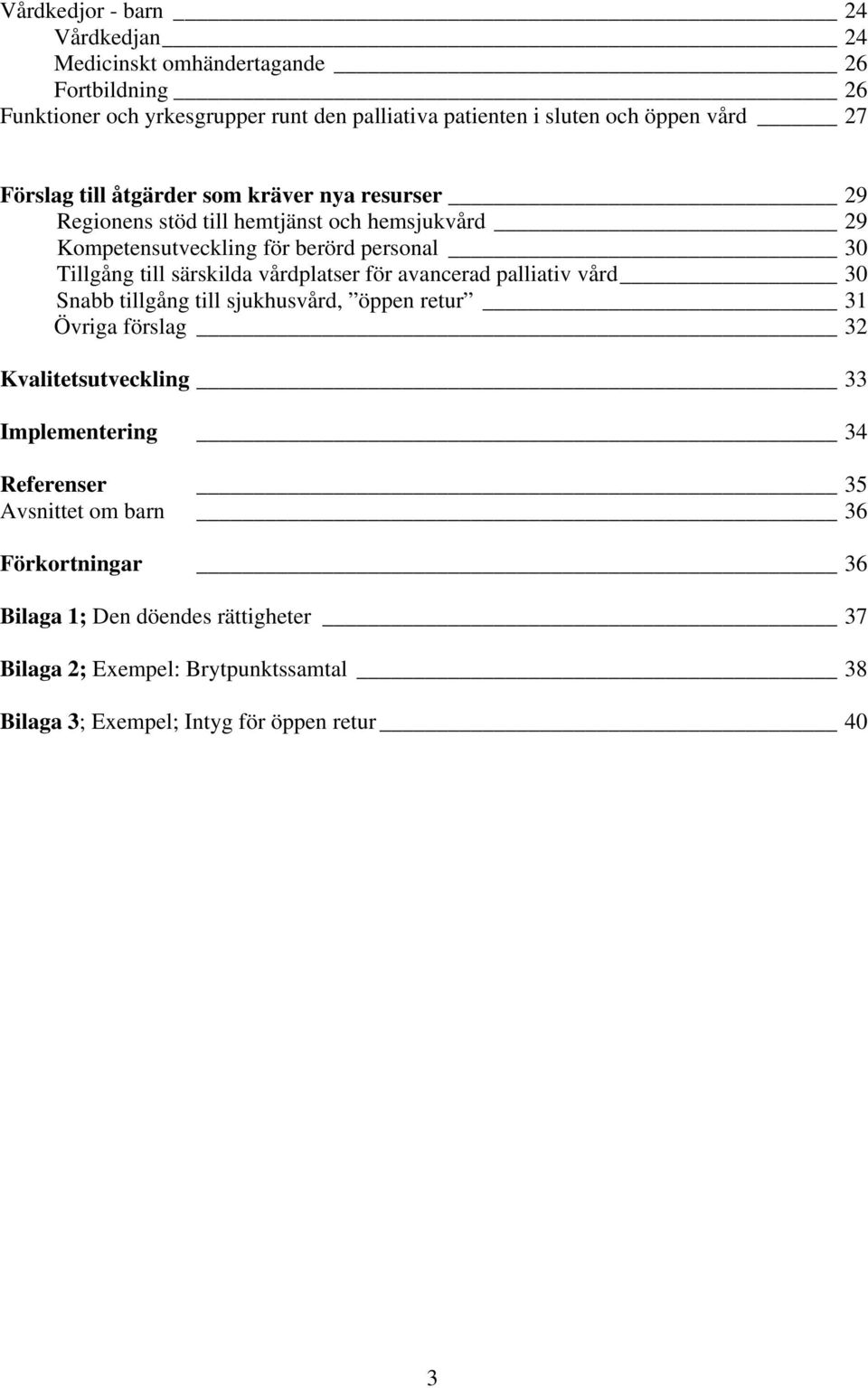 särskilda vårdplatser för avancerad palliativ vård 30 Snabb tillgång till sjukhusvård, öppen retur 31 Övriga förslag 32 Kvalitetsutveckling 33 Implementering 34