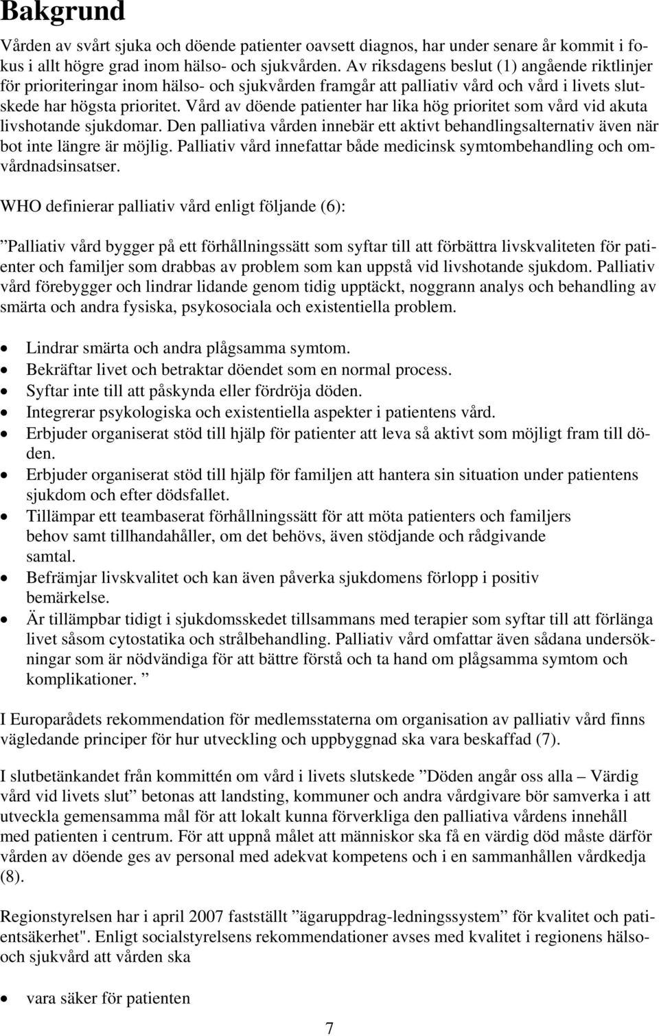 Vård av döende patienter har lika hög prioritet som vård vid akuta livshotande sjukdomar. Den palliativa vården innebär ett aktivt behandlingsalternativ även när bot inte längre är möjlig.