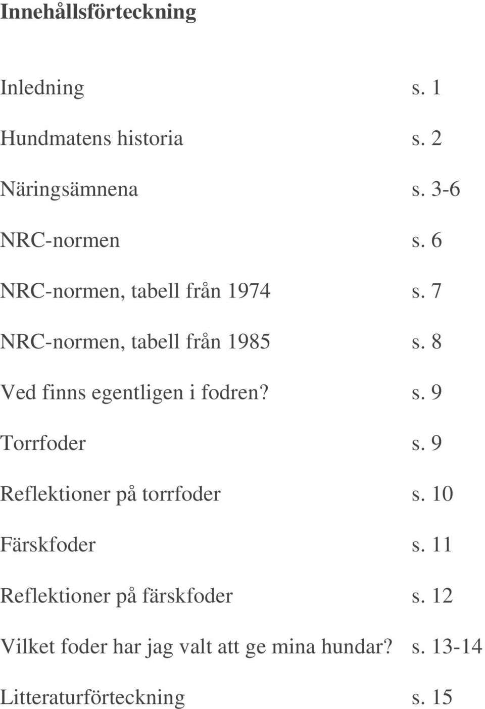 8 Ved finns egentligen i fodren? s. 9 Torrfoder s. 9 Reflektioner på torrfoder s.