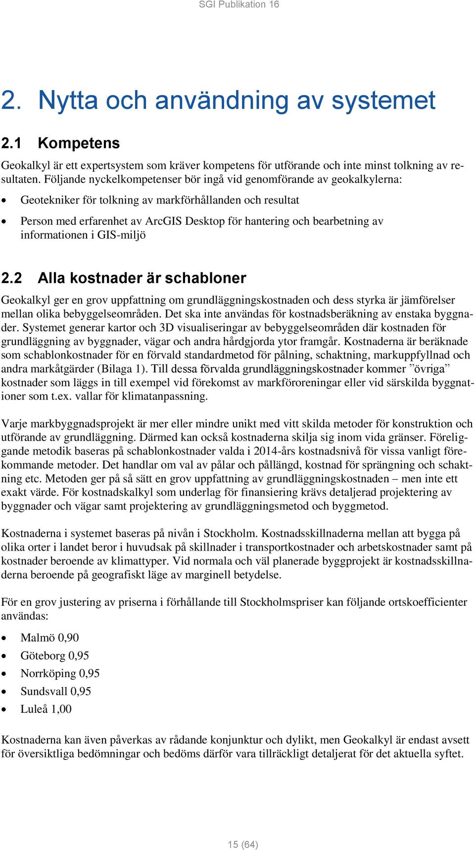 av informationen i GIS-miljö 2.2 Alla kostnader är schabloner Geokalkyl ger en grov uppfattning om grundläggningskostnaden och dess styrka är jämförelser mellan olika bebyggelseområden.