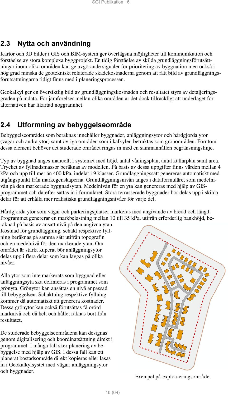 skadekostnaderna genom att rätt bild av grundläggningsförutsättningarna tidigt finns med i planeringsprocessen.