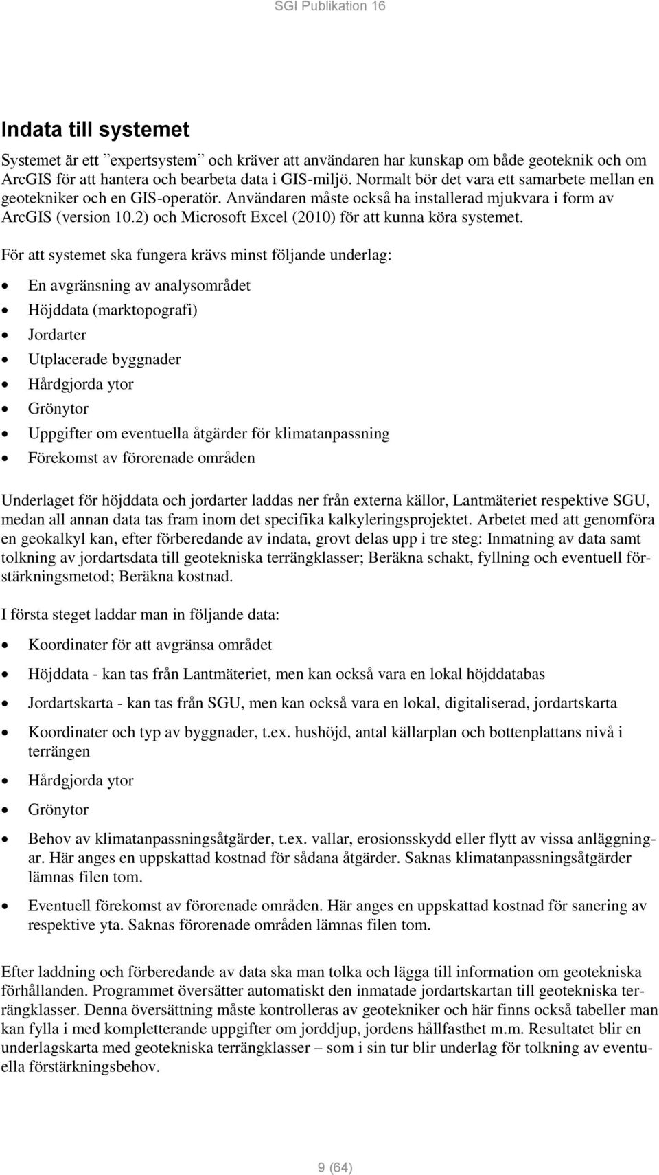 2) och Microsoft Excel (2010) för att kunna köra systemet.