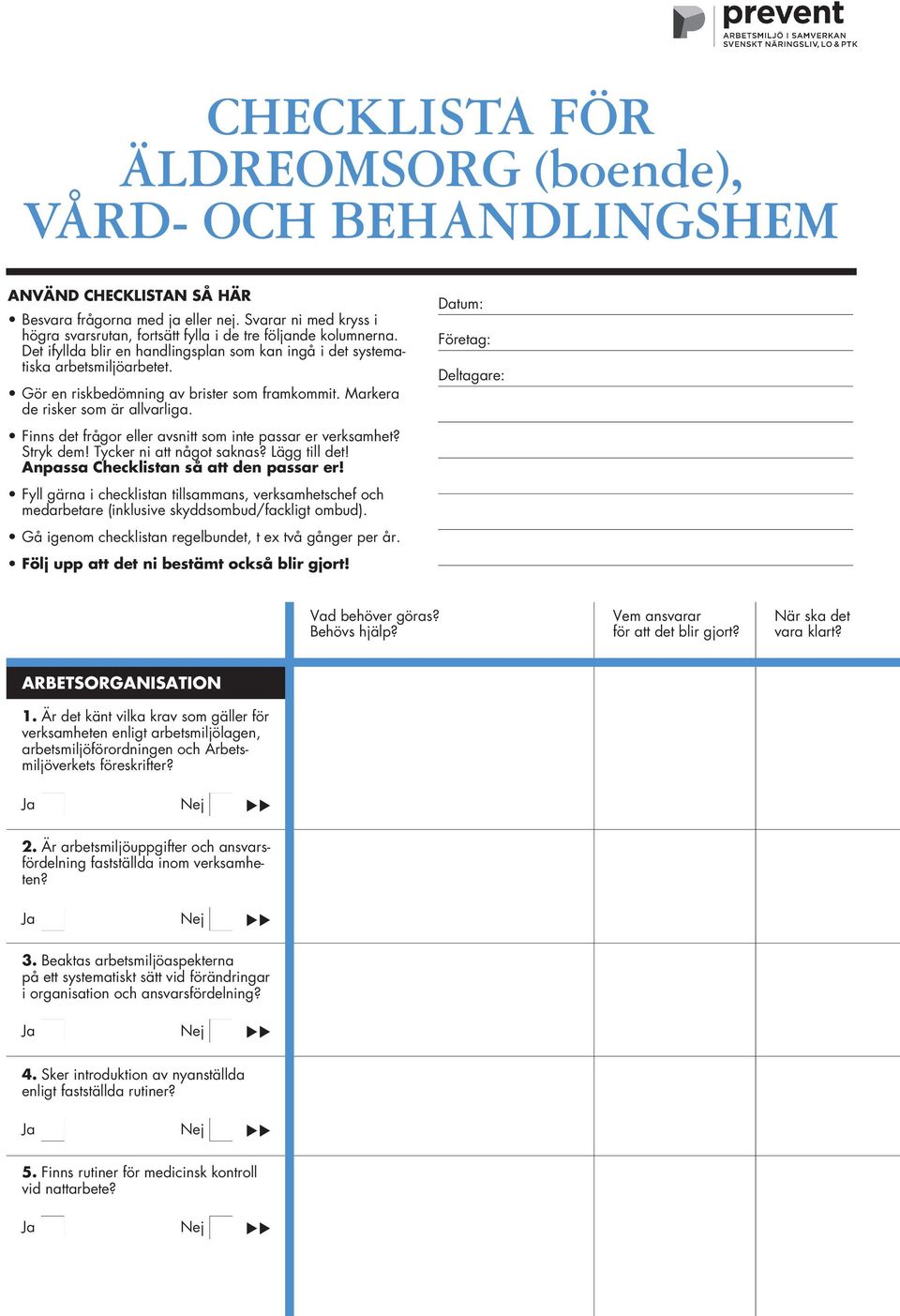 Gör en riskbedömning av brister som framkommit. Markera de risker som är allvarliga. Finns det frågor eller avsnitt som inte passar er verksamhet? Stryk dem! Tycker ni att något saknas? Lägg till det!