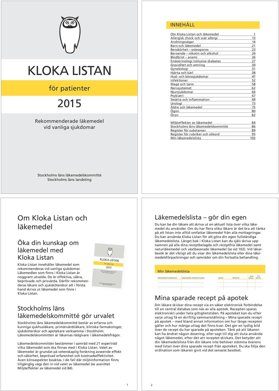 Andningsvägar 14 Barn och läkemedel 21 Benskörhet osteoporos 23 Beroende nikotin och alkohol 24 Blodbrist anemi 26 Endokrinologi inklusive diabetes 27 Graviditet och amning 30 Gynekologi 31 Hjärta