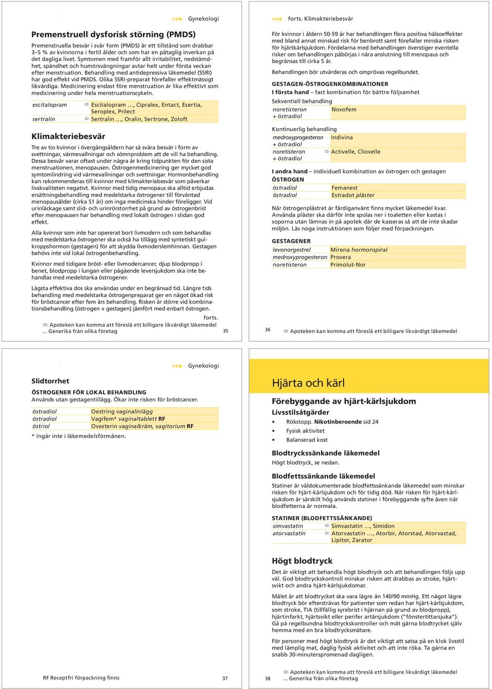 Behandling med antidepressiva läkemedel (SSRI) har god effekt vid PMDS. Olika SSRI-preparat förefaller effektmässigt likvärdiga.