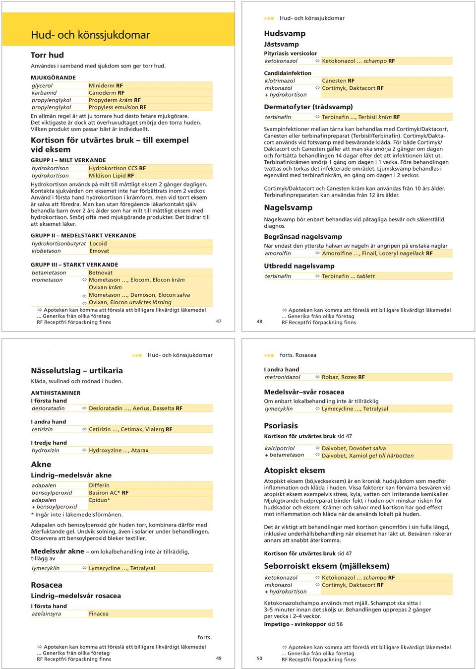 Det viktigaste är dock att överhuvudtaget smörja den torra huden. Vilken produkt som passar bäst är individuellt.