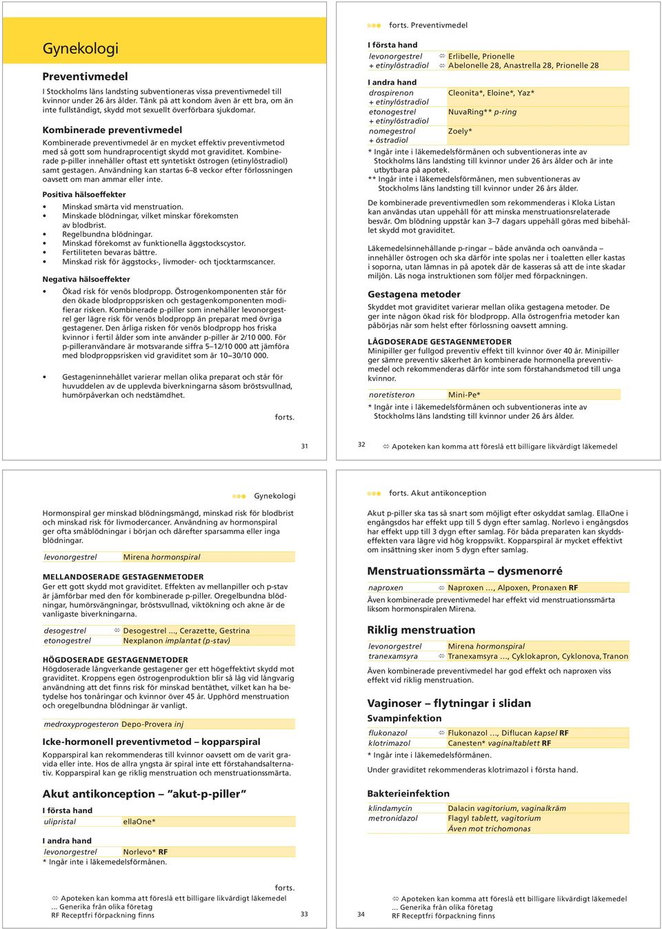 Kombinerade preventivmedel Kombinerade preventivmedel är en mycket effektiv preventivmetod med så gott som hundraprocentigt skydd mot graviditet.