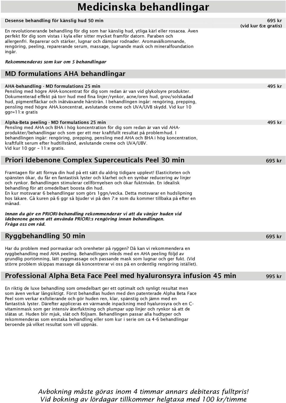 Aromavälkomnande, rengöring, peeling, reparerande serum, massage, lugnande mask och mineralfoundation ingår.