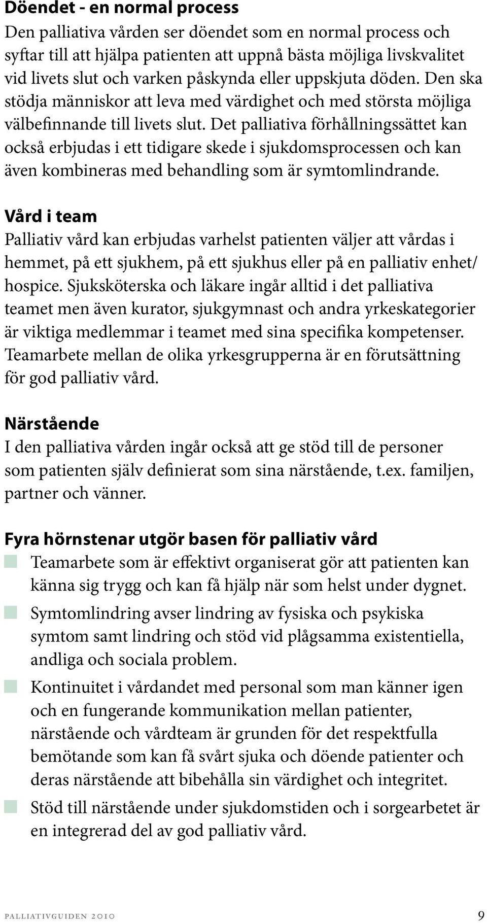 Det palliativa förhållningssättet kan också erbjudas i ett tidigare skede i sjukdomsprocessen och kan även kombineras med behandling som är symtomlindrande.