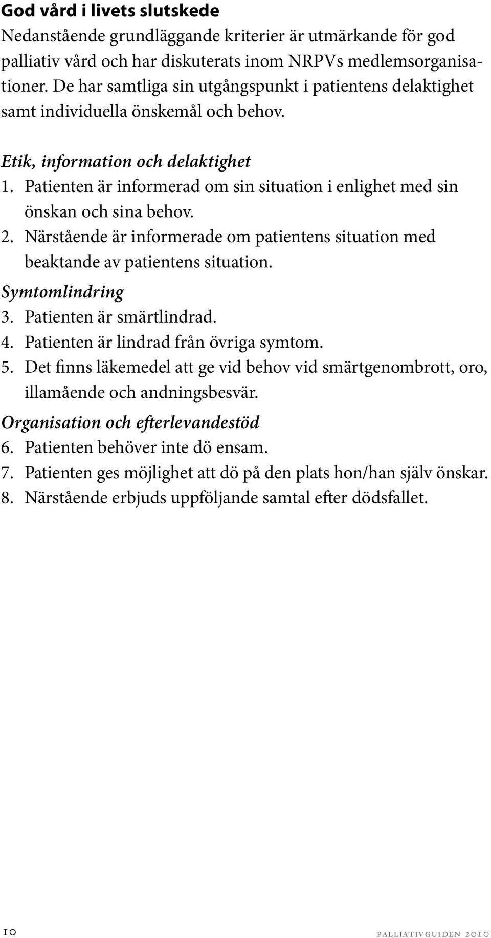 Patienten är informerad om sin situation i enlighet med sin önskan och sina behov. 2. Närstående är informerade om patientens situation med beaktande av patientens situation. Symtomlindring 3.