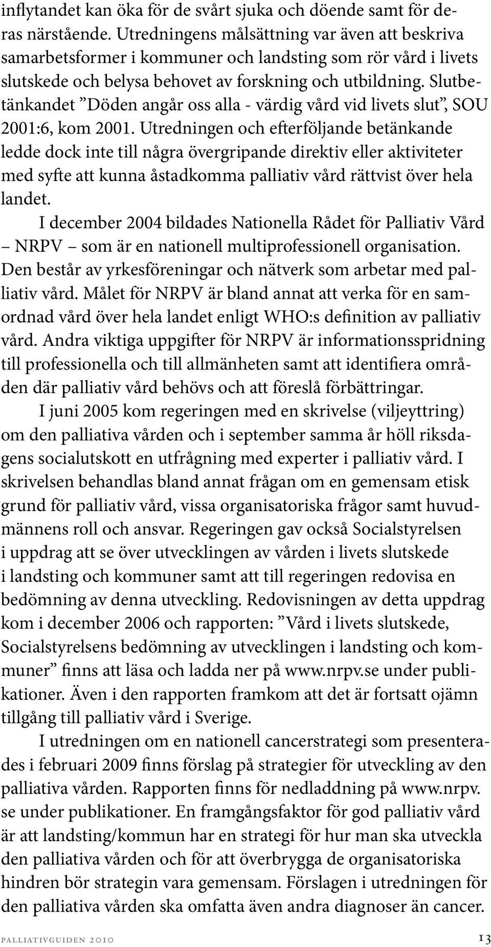 Slutbetänkandet Döden angår oss alla - värdig vård vid livets slut, SOU 2001:6, kom 2001.