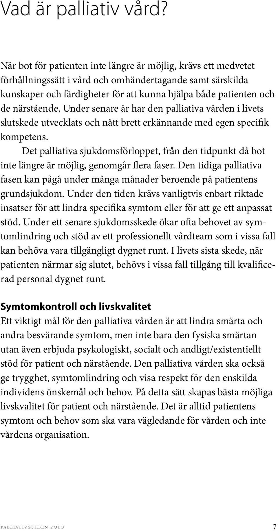 närstående. Under senare år har den palliativa vården i livets slutskede utvecklats och nått brett erkännande med egen specifik kompetens.