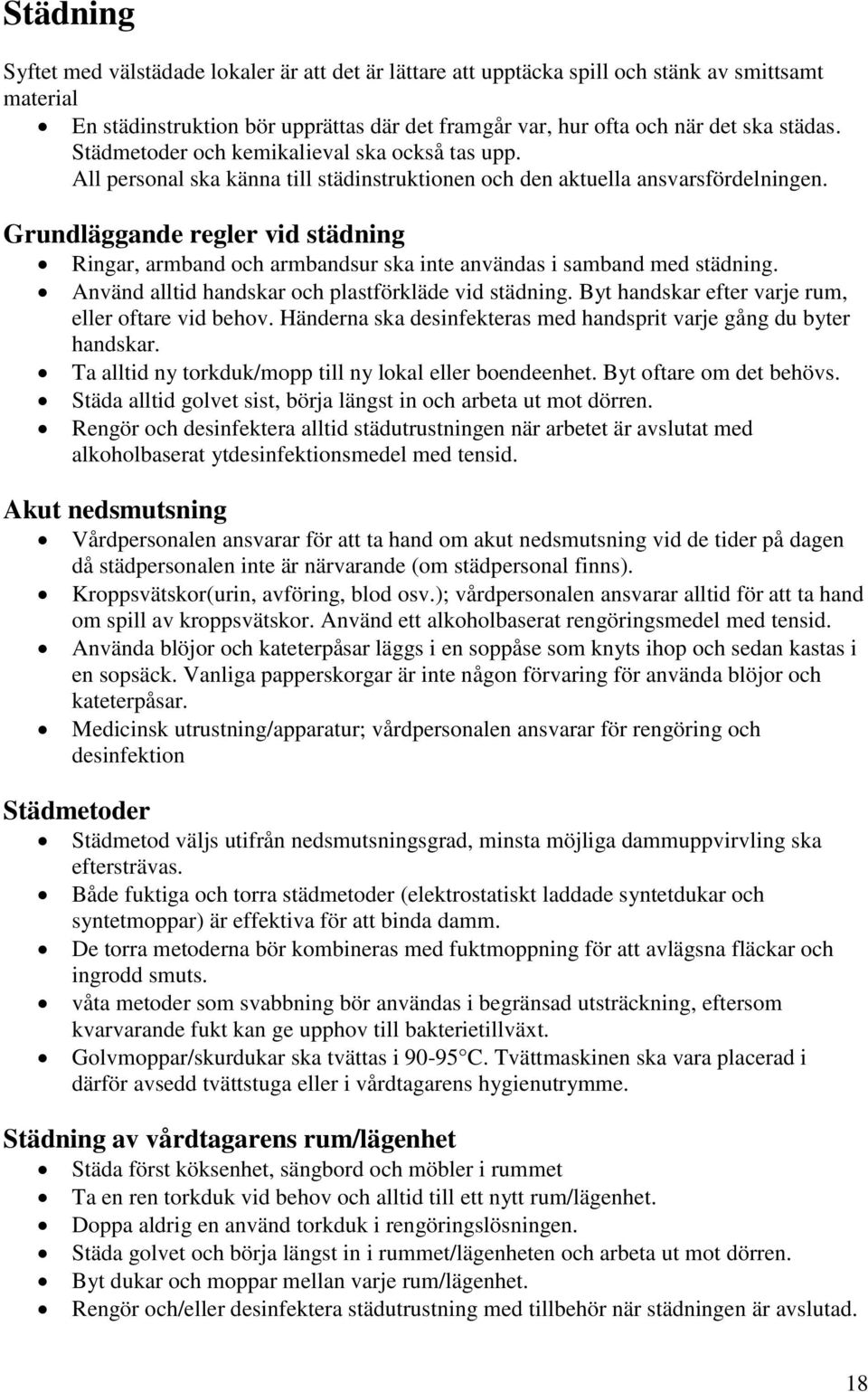 Grundläggande regler vid städning Ringar, armband och armbandsur ska inte användas i samband med städning. Använd alltid handskar och plastförkläde vid städning.