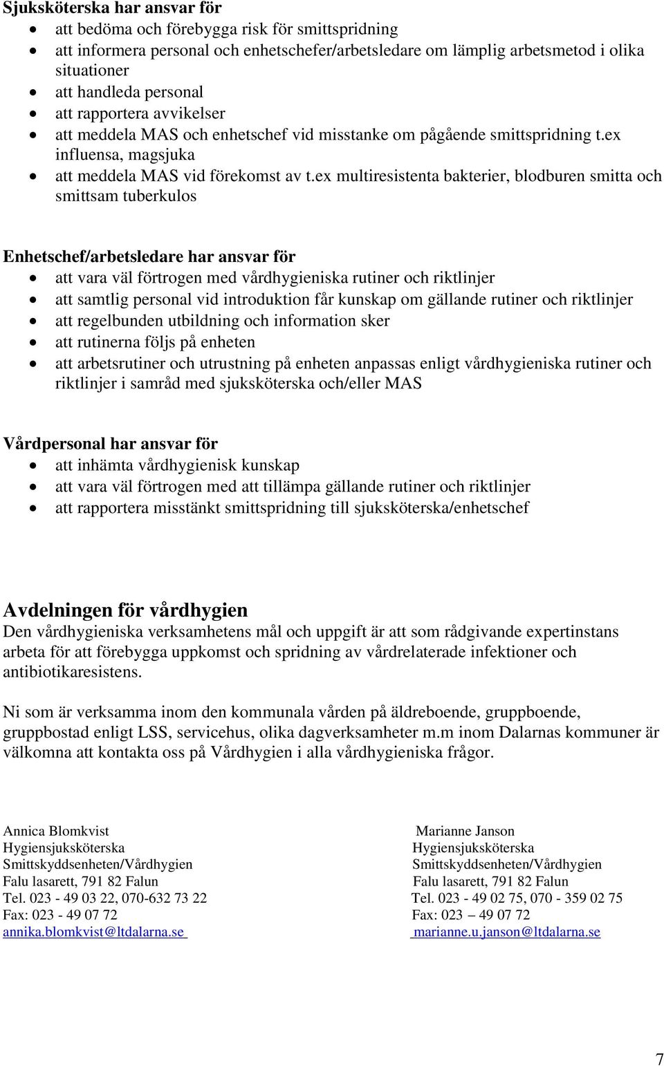 ex multiresistenta bakterier, blodburen smitta och smittsam tuberkulos Enhetschef/arbetsledare har ansvar för att vara väl förtrogen med vårdhygieniska rutiner och riktlinjer att samtlig personal vid