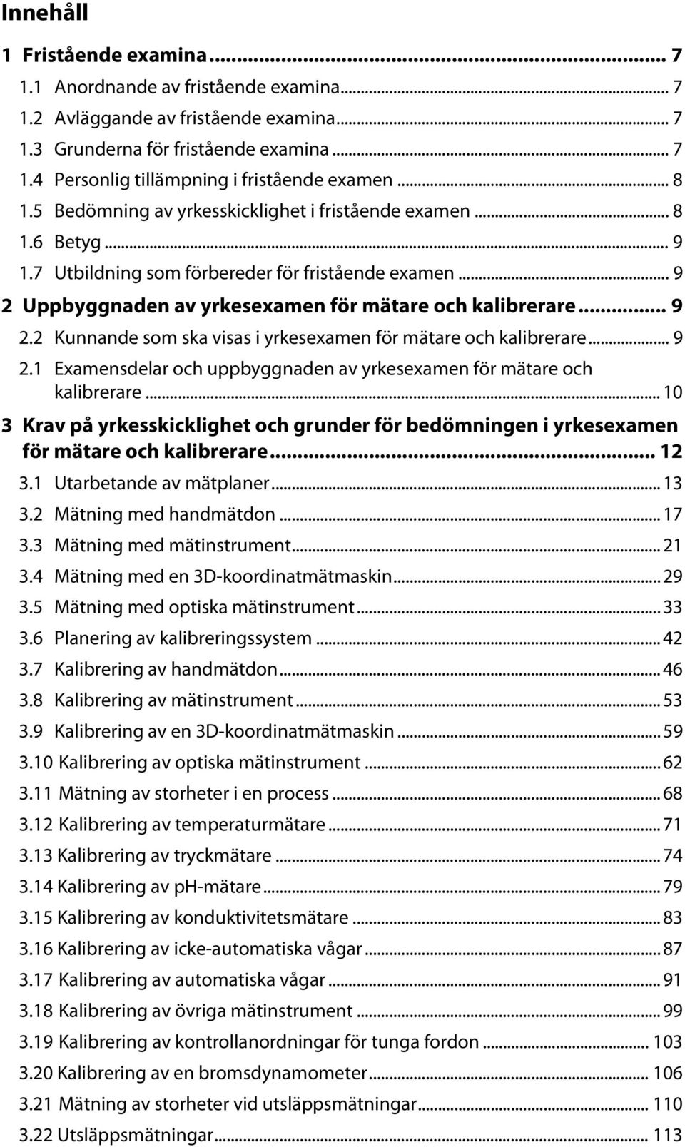 Uppbyggnaden av yrkesexamen för mätare och kalibrerare... 9 2.2 Kunnande som ska visas i yrkesexamen för mätare och kalibrerare... 9 2.1 Examensdelar och uppbyggnaden av yrkesexamen för mätare och kalibrerare.