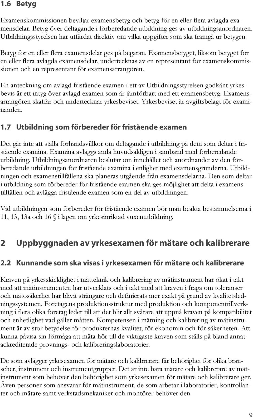 Examensbetyget, liksom betyget för en eller flera avlagda examensdelar, undertecknas av en representant för examenskommissionen och en representant för examensarrangören.