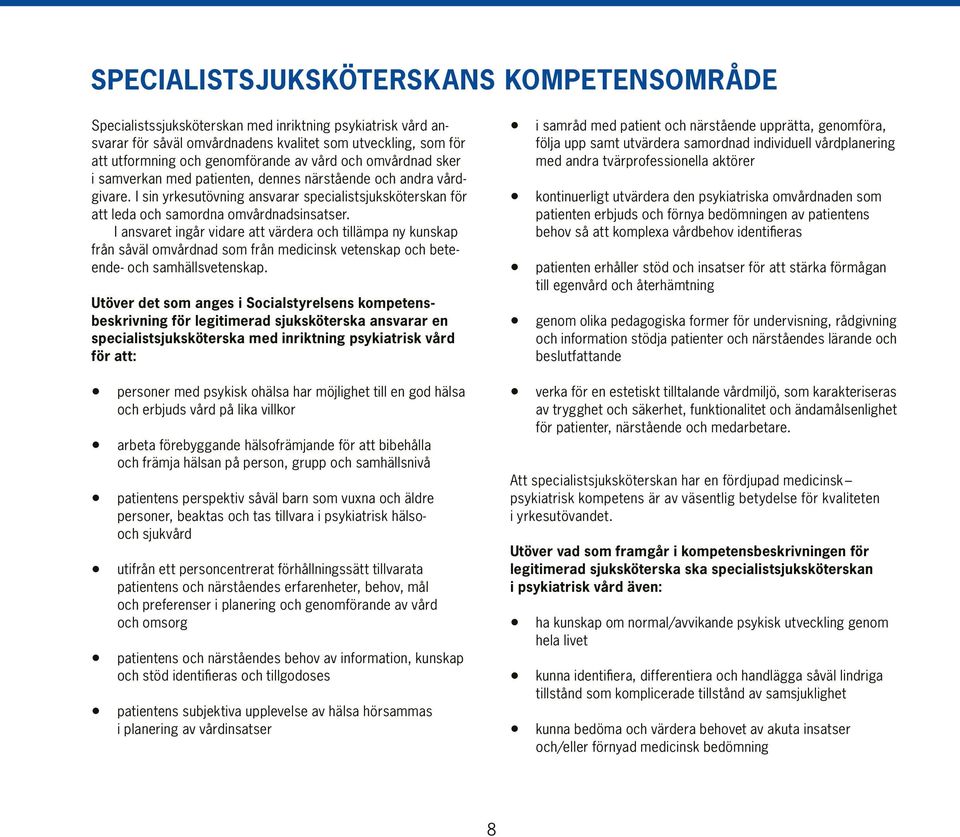 I ansvaret ingår vidare att värdera och tillämpa ny kunskap från såväl omvårdnad som från medicinsk vetenskap och beteende- och samhällsvetenskap.