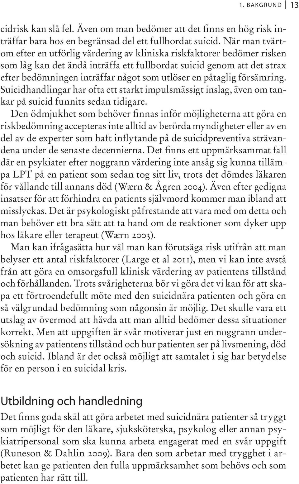 utlöser en påtaglig försämring. Suicidhandlingar har ofta ett starkt impulsmässigt inslag, även om tankar på suicid funnits sedan tidigare.