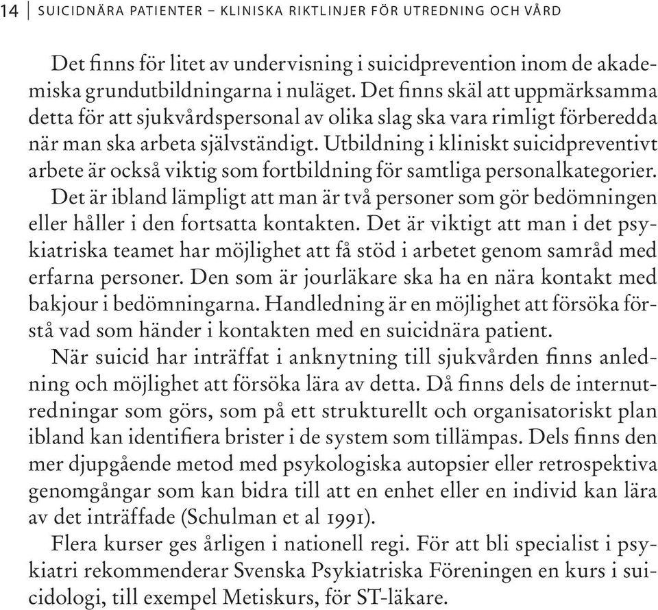 Utbildning i kliniskt suicidpreventivt arbete är också viktig som fortbildning för samtliga personalkategorier.