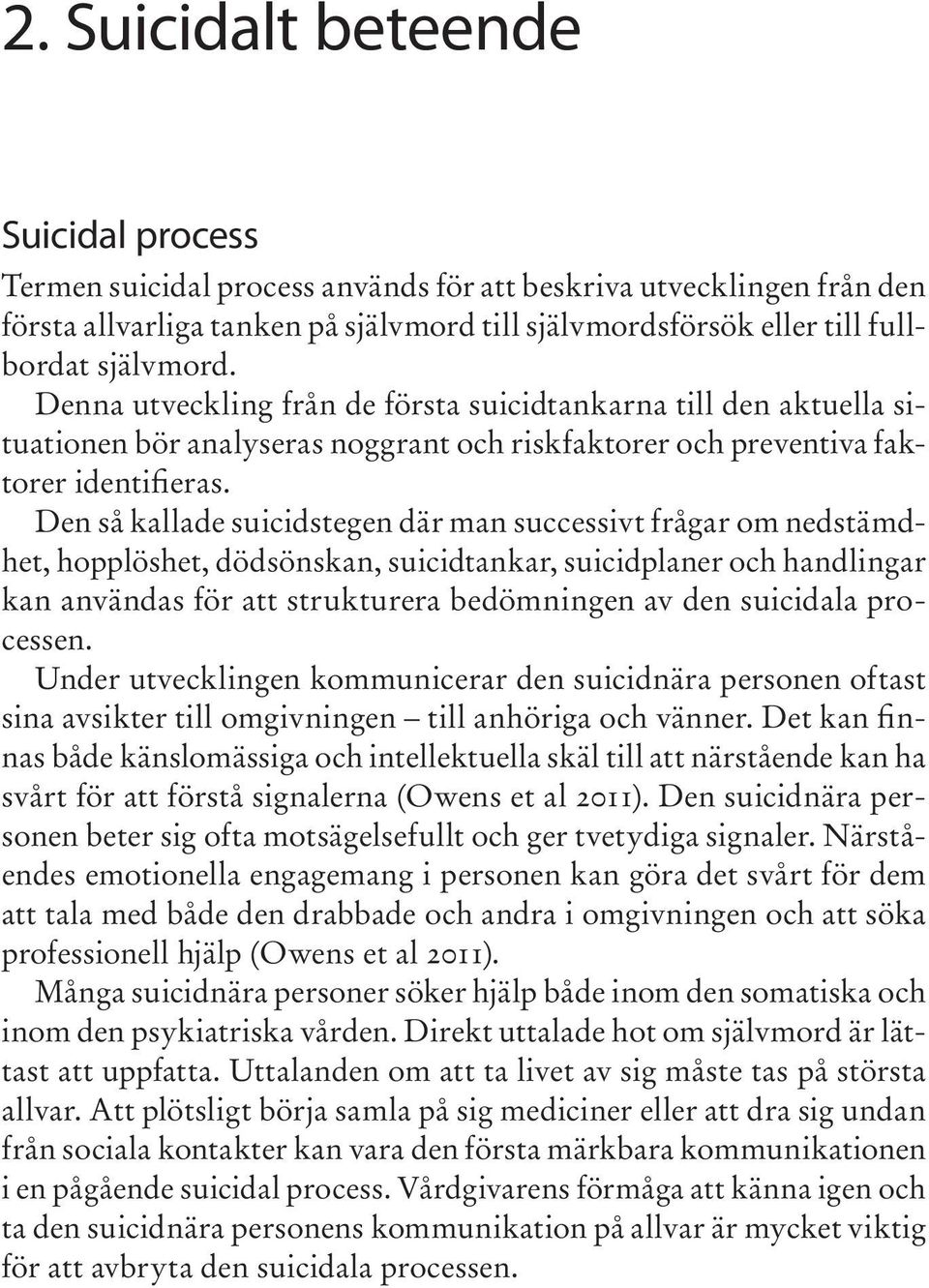 Den så kallade suicidstegen där man successivt frågar om nedstämdhet, hopplöshet, dödsönskan, suicidtankar, suicidplaner och handlingar kan användas för att strukturera bedömningen av den suicidala