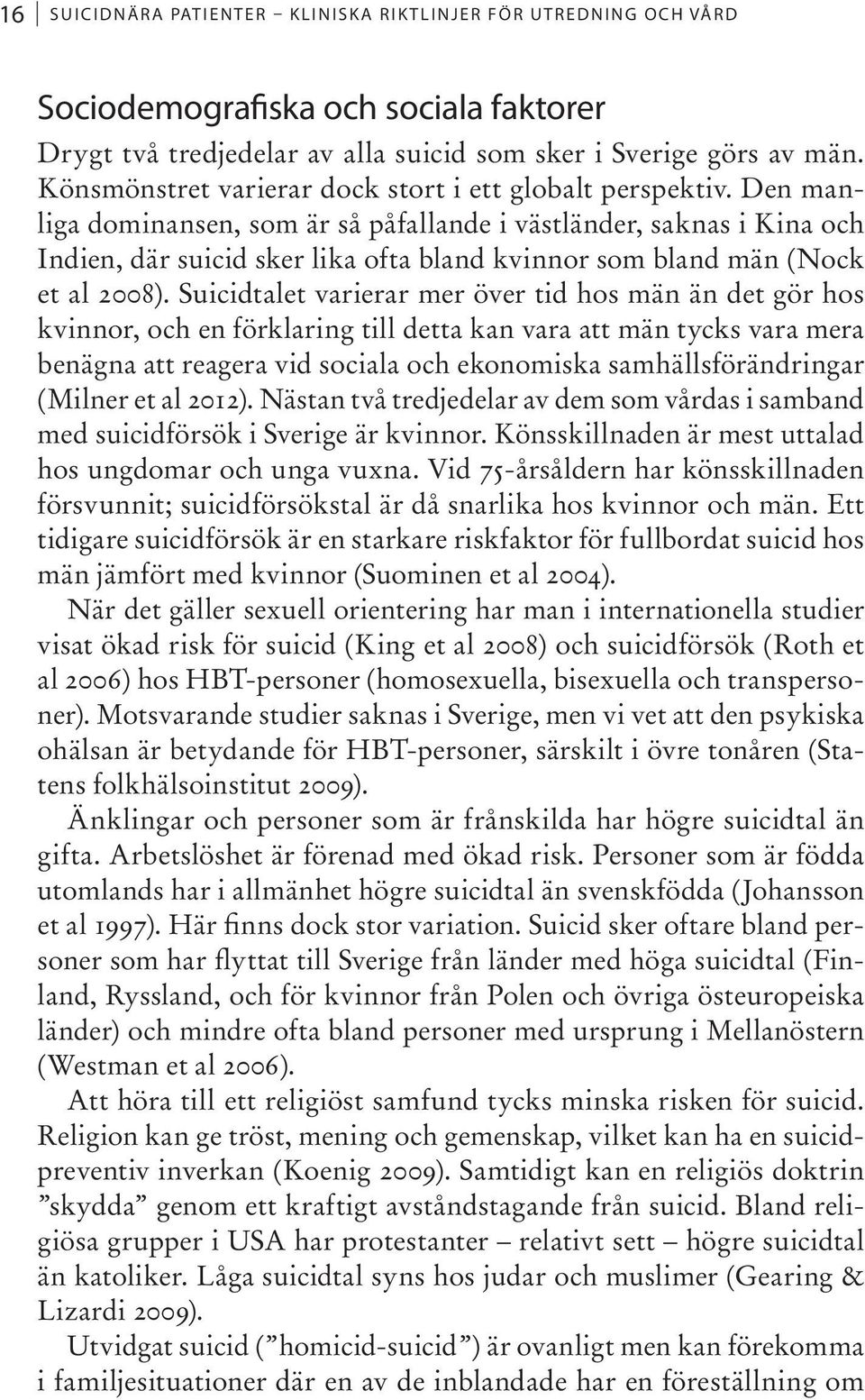 Den manliga dominansen, som är så påfallande i västländer, saknas i Kina och Indien, där suicid sker lika ofta bland kvinnor som bland män (Nock et al 2008).