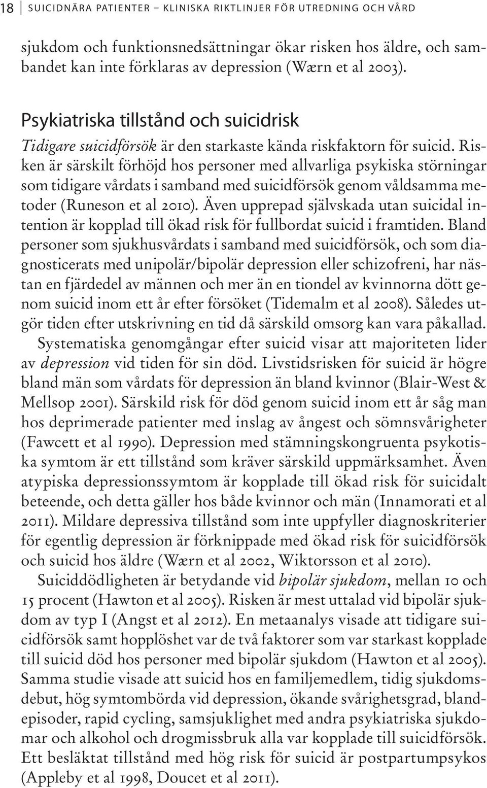 Risken är särskilt förhöjd hos personer med allvarliga psykiska störningar som tidigare vårdats i samband med suicidförsök genom våldsamma metoder (Runeson et al 2010).