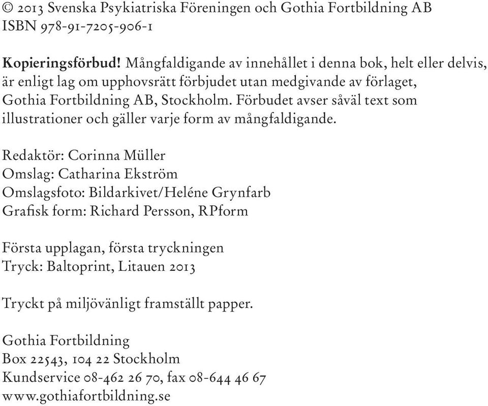 Förbudet avser såväl text som illustrationer och gäller varje form av mångfaldigande.