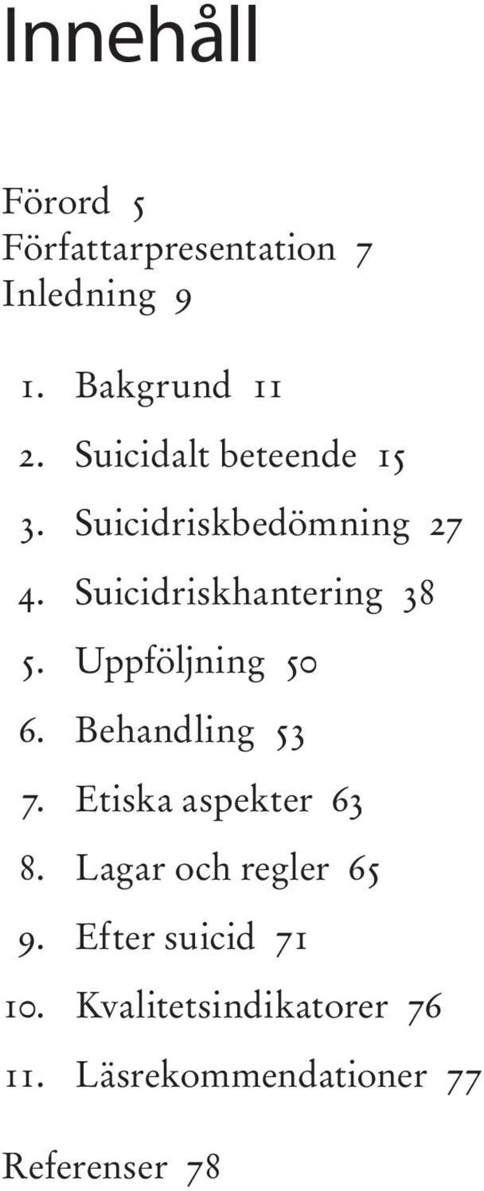 Uppföljning 50 6. Behandling 53 7. Etiska aspekter 63 8. Lagar och regler 65 9.