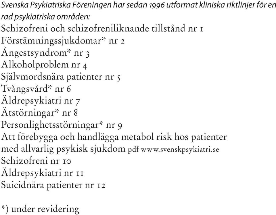 Tvångsvård* nr 6 Äldrepsykiatri nr 7 Ätstörningar* nr 8 Personlighetsstörningar* nr 9 Att förebygga och handlägga metabol risk hos