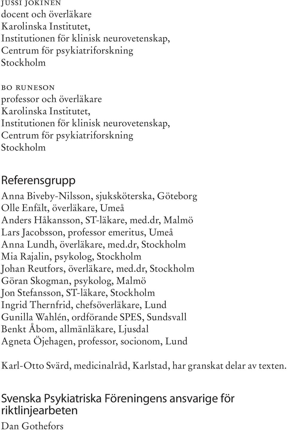 Håkansson, ST-läkare, med.dr, Malmö Lars Jacobsson, professor emeritus, Umeå Anna Lundh, överläkare, med.dr, Stockholm Mia Rajalin, psykolog, Stockholm Johan Reutfors, överläkare, med.