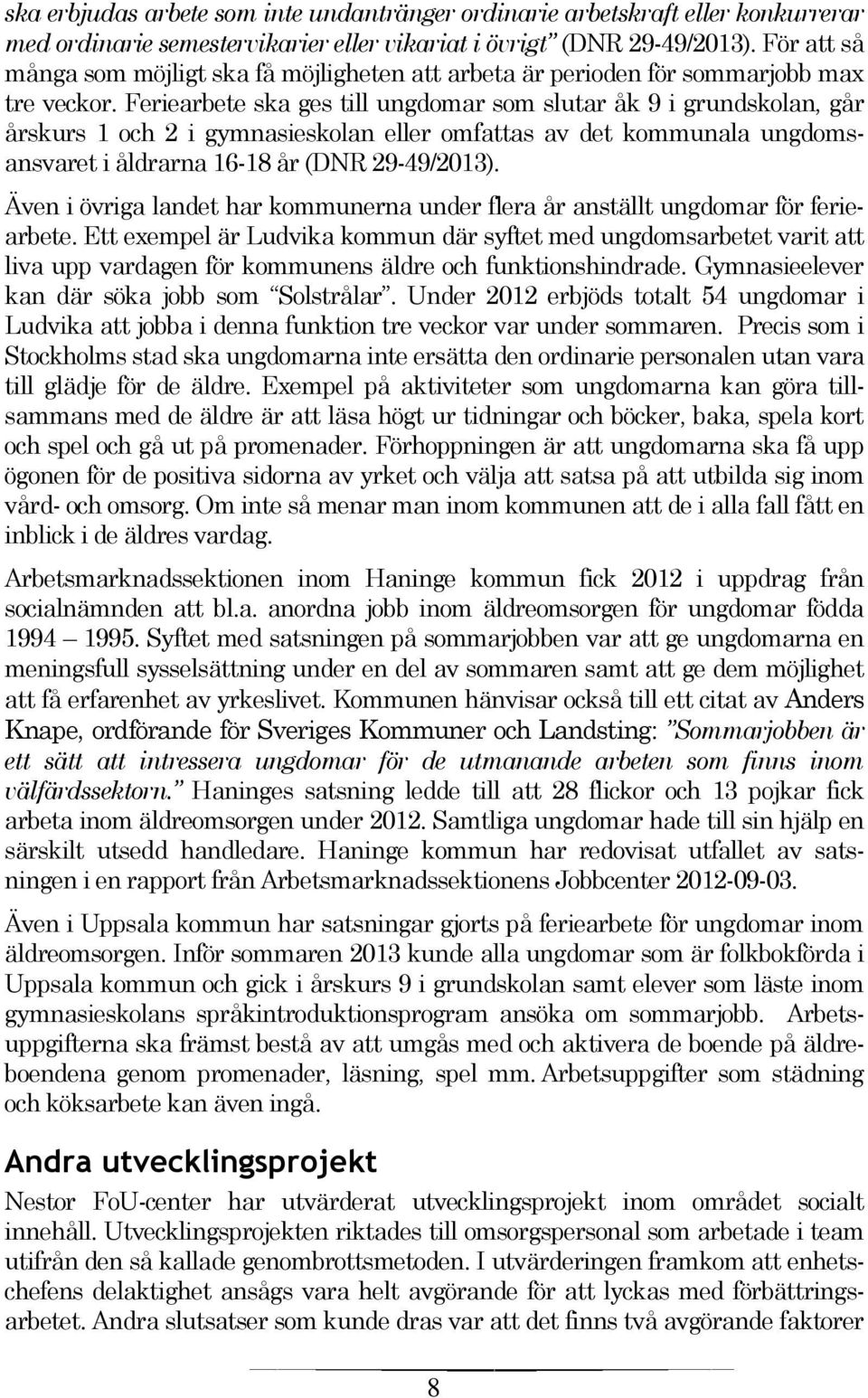 Feriearbete ska ges till ungdomar som slutar åk 9 i grundskolan, går årskurs 1 och 2 i gymnasieskolan eller omfattas av det kommunala ungdomsansvaret i åldrarna 16-18 år (DNR 29-49/2013).