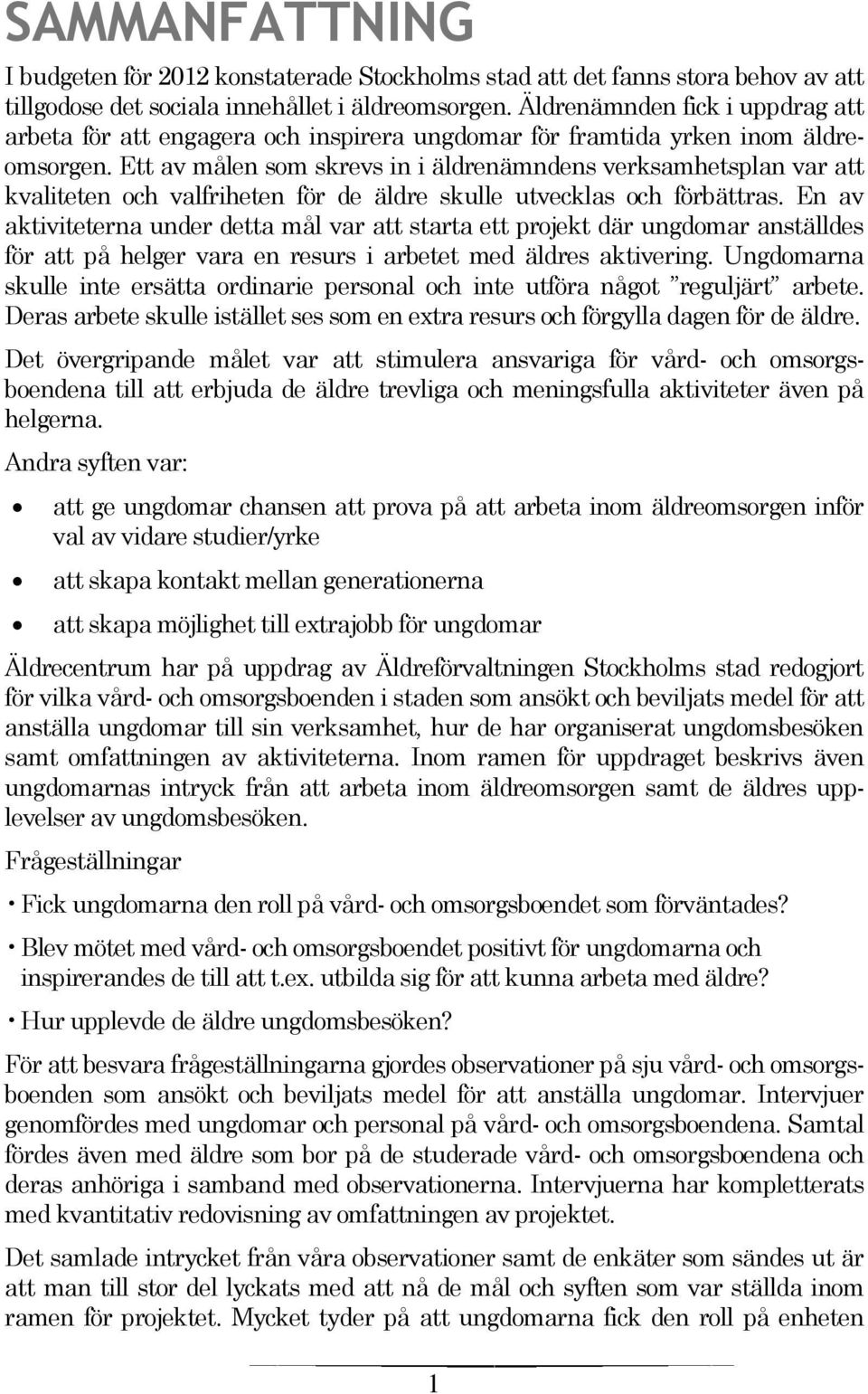 Ett av målen som skrevs in i äldrenämndens verksamhetsplan var att kvaliteten och valfriheten för de äldre skulle utvecklas och förbättras.