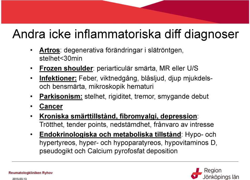 tremor, smygande debut Cancer Kroniska smärttillstånd, fibromyalgi, depression: Trötthet, tender points, nedstämdhet, frånvaro av intresse