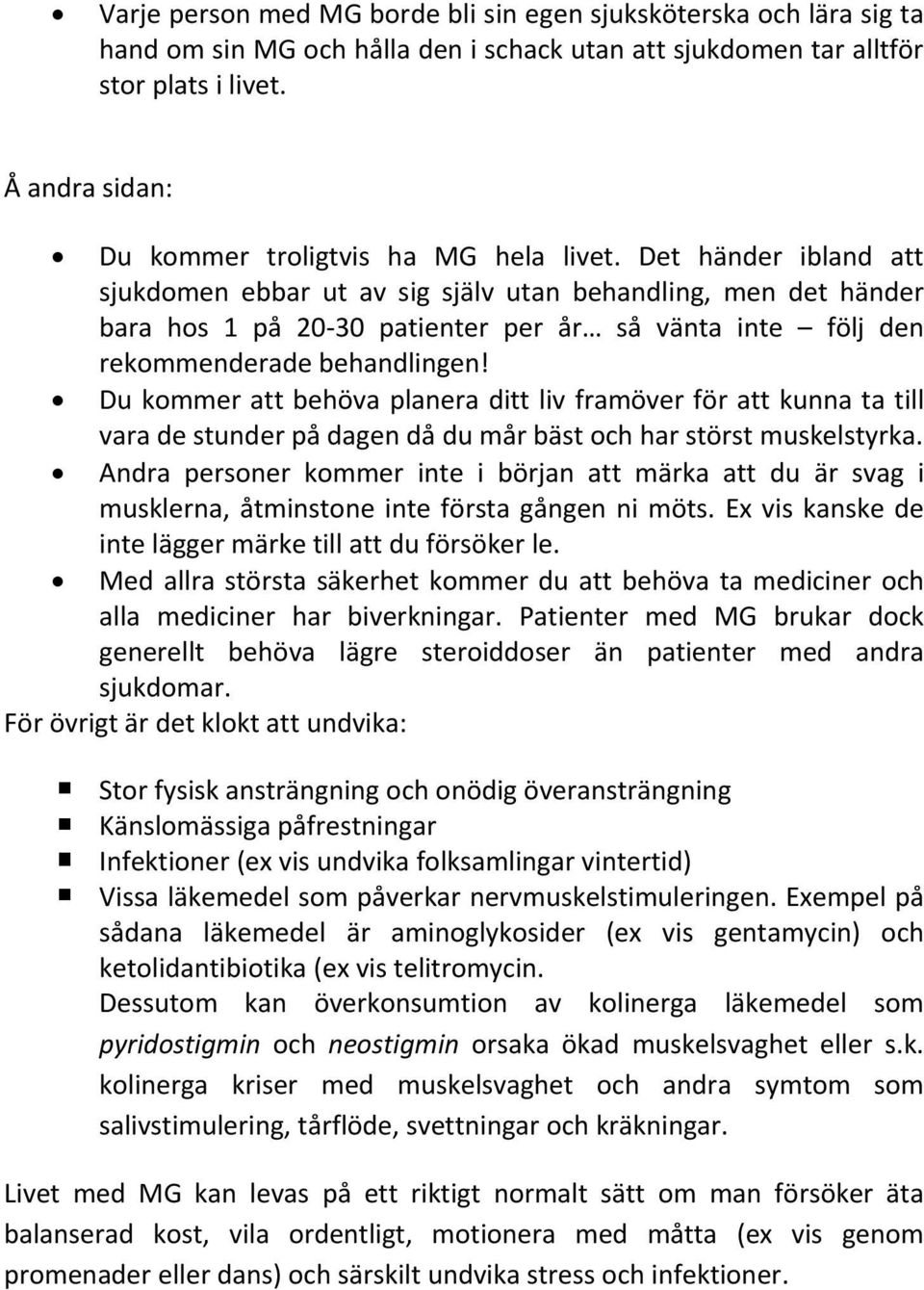 Det händer ibland att sjukdomen ebbar ut av sig själv utan behandling, men det händer bara hos 1 på 20 30 patienter per år så vänta inte följ den rekommenderade behandlingen!