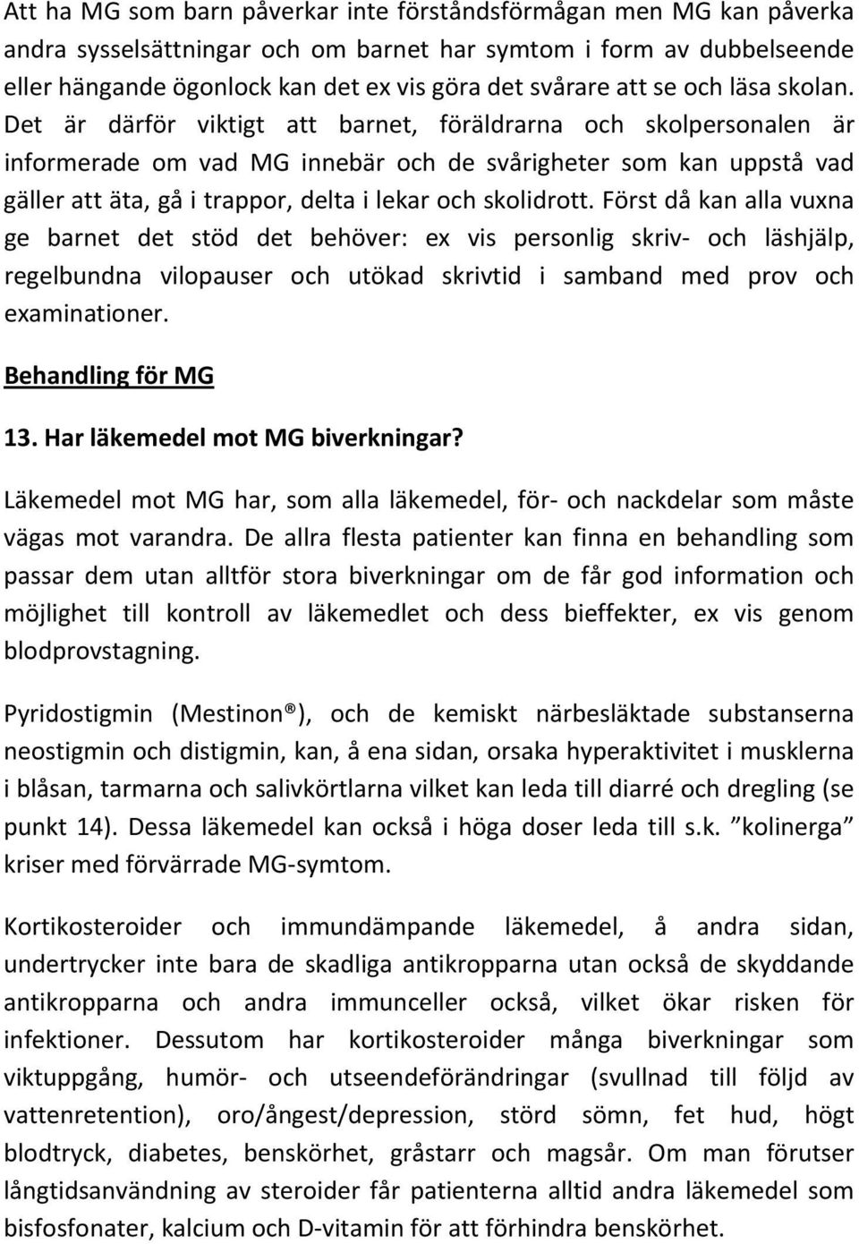 Det är därför viktigt att barnet, föräldrarna och skolpersonalen är informerade om vad MG innebär och de svårigheter som kan uppstå vad gäller att äta, gå i trappor, delta i lekar och skolidrott.