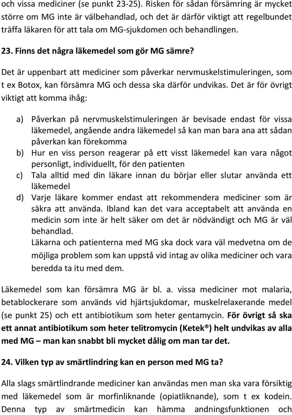 Finns det några läkemedel som gör MG sämre? Det är uppenbart att mediciner som påverkar nervmuskelstimuleringen, som t ex Botox, kan försämra MG och dessa ska därför undvikas.