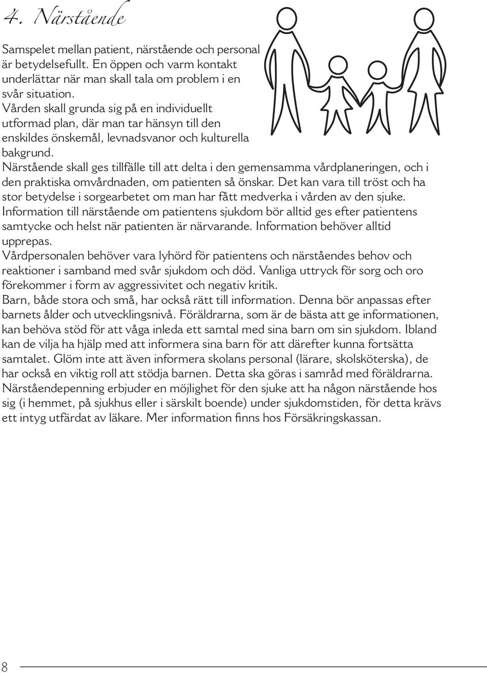 Närstående skall ges tillfälle till att delta i den gemensamma vårdplaneringen, och i den praktiska omvårdnaden, om patienten så önskar.