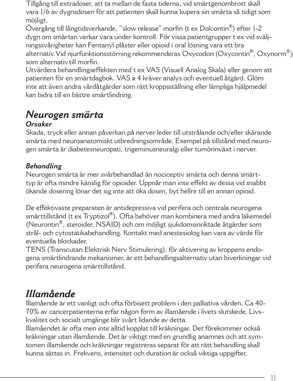 Vid njurfunktionsstörning rekommenderas Oxycodon (Oxycontin, Oxynorm ningssvårigheter kan Fentanyl plåster eller opioid i oral lösning vara ett bra som alternativ till morfin.