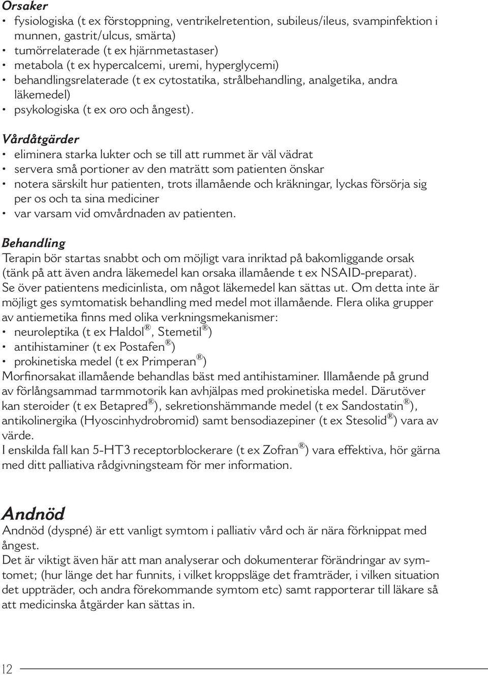 Vårdåtgärder eliminera starka lukter och se till att rummet är väl vädrat servera små portioner av den maträtt som patienten önskar notera särskilt hur patienten, trots illamående och kräkningar,