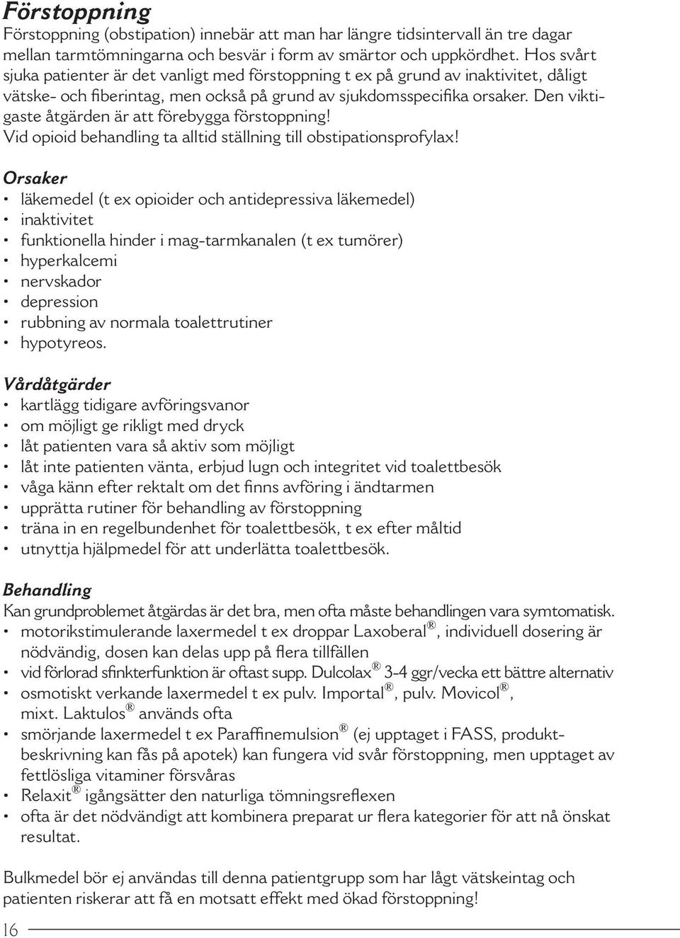 Den viktigaste åtgärden är att förebygga förstoppning! Vid opioid behandling ta alltid ställning till obstipationsprofylax!