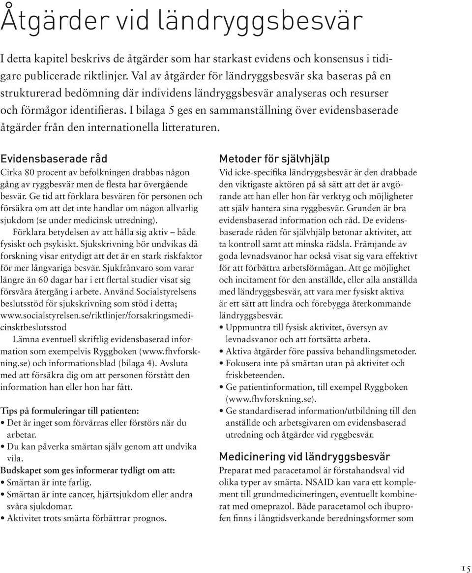 I bilaga 5 ges en sammanställning över evidensbaserade åtgärder från den internationella litteraturen.