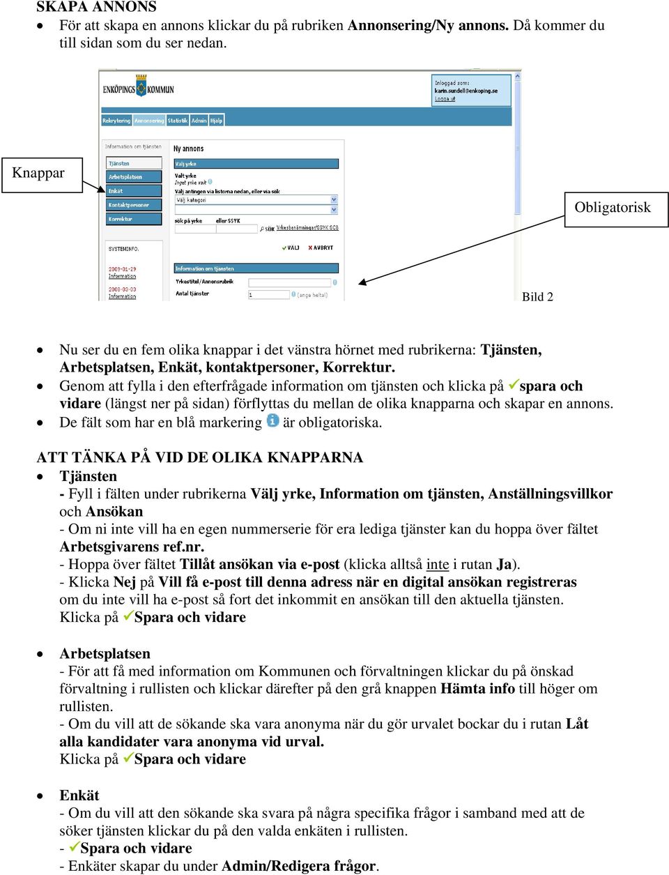 Genom att fylla i den efterfrågade information om tjänsten och klicka på spara och vidare (längst ner på sidan) förflyttas du mellan de olika knapparna och skapar en annons.