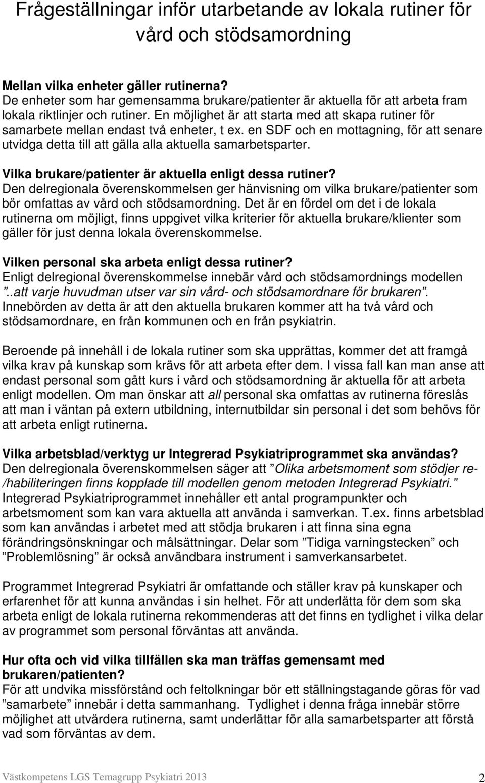 En möjlighet är att starta med att skapa rutiner för samarbete mellan endast två enheter, t ex. en SDF och en mottagning, för att senare utvidga detta till att gälla alla aktuella samarbetsparter.