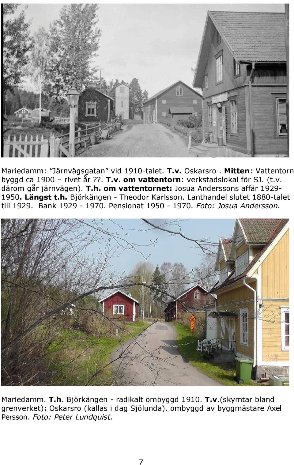 Lanthandel slutet 1880-talet till 1929. Bank 1929-1970. Pensionat 1950-1970. Foto: Josua Andersson. Mariedamm. T.h. Björkängen - radikalt ombyggd 1910.