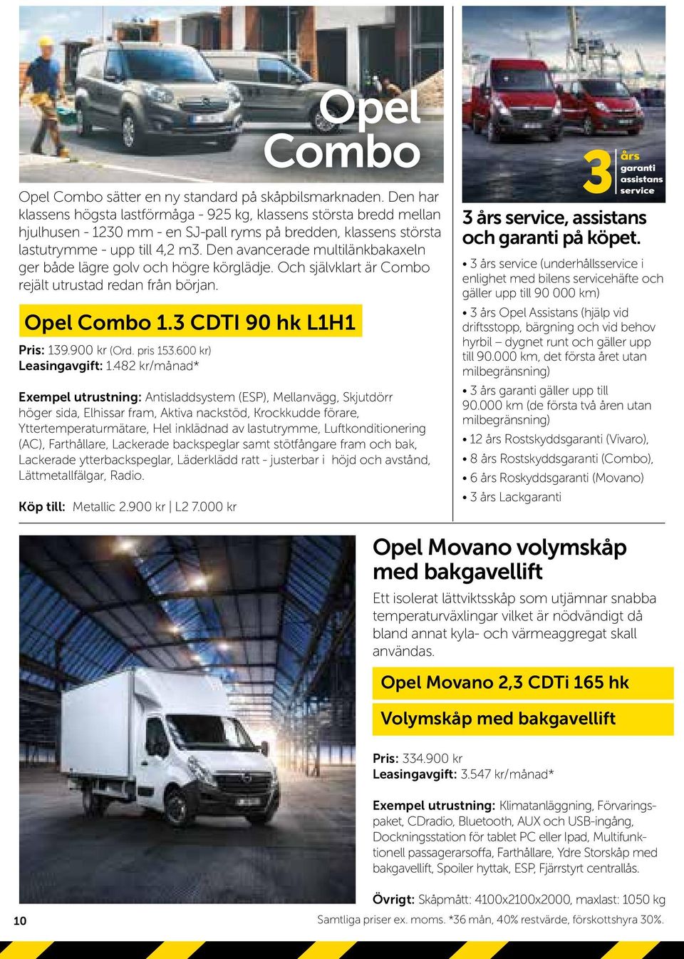 Den avancerade multilänkbakaxeln ger både lägre golv och högre körglädje. Och självklart är Combo rejält utrustad redan från början. Opel Combo 1.3 CDTI 90 hk L1H1 Pris: 139.900 kr (Ord. pris 153.