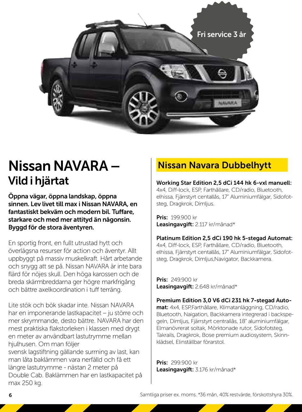 Allt uppbyggt på massiv muskelkraft. Hårt arbetande och snygg att se på. Nissan NAVARA är inte bara flärd för nöjes skull.