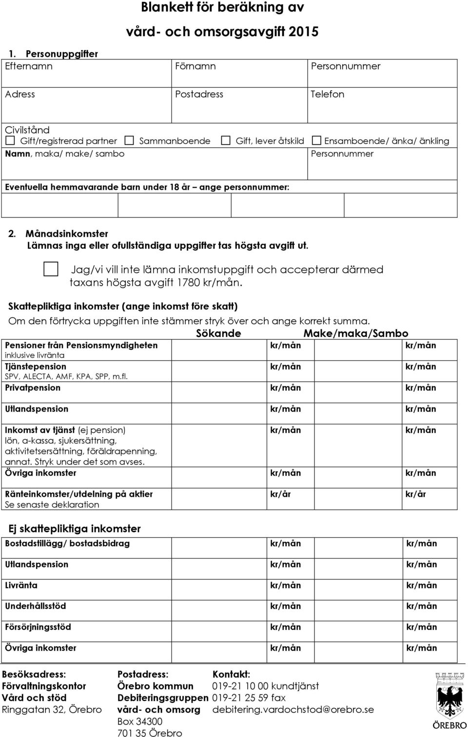 Personnummer Eventuella hemmavarande barn under 18 år ange personnummer: 2. Månadsinkomster Lämnas inga eller ofullständiga uppgifter tas högsta avgift ut.